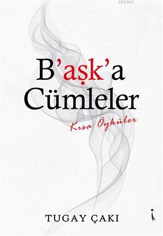 B'aşk'a Cümleler Kısa Öyküler | Tugay Çakı | İkinci Adam Yayınları