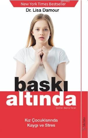 Baskı Altında; Kız Çocuklarında Kaygı ve Stres | Lisa Damour | Sola Un