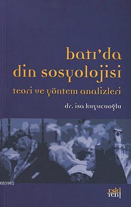 Batıda Din Sosyolojisi Teori ve Yöntem Analizleri | İsa Kuyucuoğlu | E