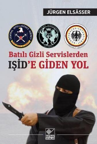 Batılı Gizli Servislerden Işid'e Giden Yol | Jürgen Elsasser | Kaynak 