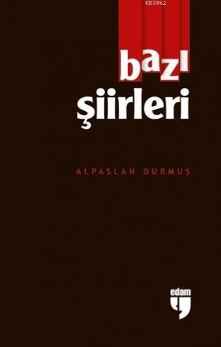 Bazı Şiirleri | Alpaslan Durmuş | Edam (Eğitim Danışmanlığı ve Araştır