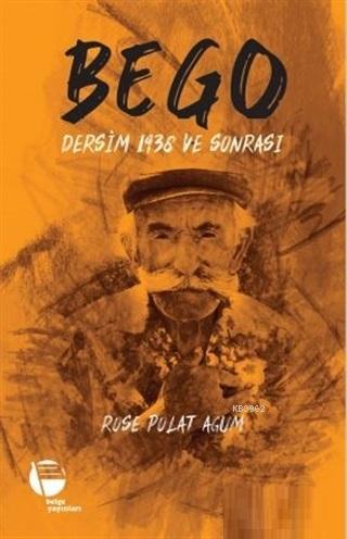 Bego - Dersim 1938 ve Sonrası | Rose Polat Agum | Belge Yayınları