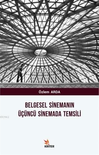 Belgesel Sinemanın Üçüncü Sinemada Temsili | Özlem Arda | Kriter Yayın