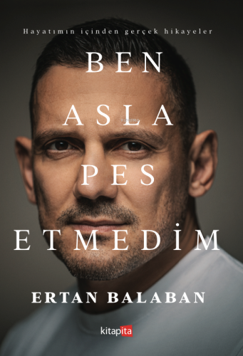 Ben Asla Pes Etmedim | Ertan Balaban | Kitapita Yayıncılık