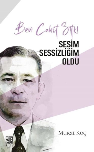 Ben Cahit Sıtkı - Sesim Sessizliğim Oldu | Murat Koç | Palet Yayınları