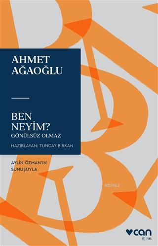 Ben Neyim?; Gönülsüz Olmaz | Ahmet Ağaoğlu | Can Yayınları