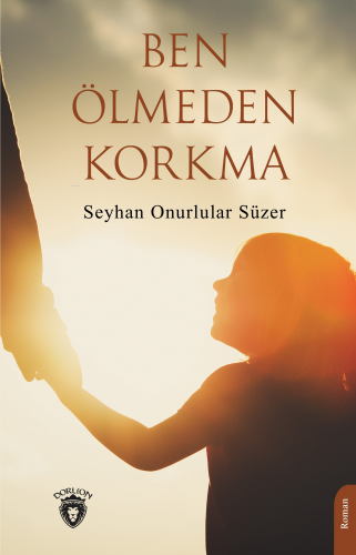 Ben Ölmeden Korkma | Seyhan Onurlular Süzer | Dorlion Yayınevi