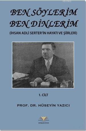 Ben Söylerim Ben Dinlerim 1. Cİlt; İhsan Adli Serter'in Hayatı ve Şiir