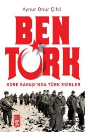 Ben Türk Kore Savaşında Türk Esirler | Aynur Onur Çifci | Timaş Tarih