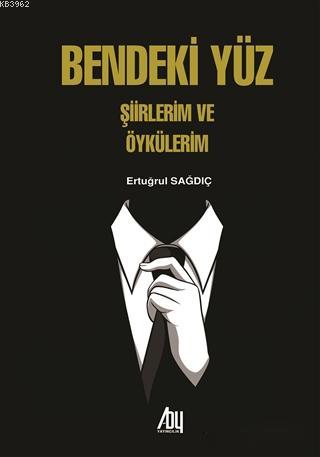 Bendeki Yüz; Şiirlerim ve Öykülerim | Ertuğrul Sağdıç | Baygenç Yayınc