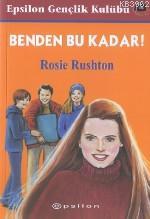 Benden Bu Kadar | Rosie Rushton | Epsilon Yayınevi