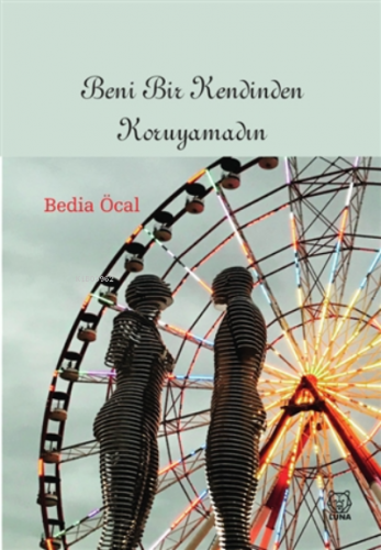 Beni Bir Kendinden Koruyamadın | Bedia Öcal | Luna Yayınları