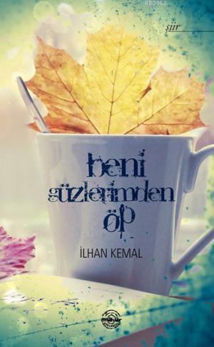 Beni Güzlerimden Öp | İlhan Kemal | Mühür Kitaplığı