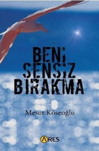 Beni Sensiz Bırakma | Mesut Köseoğlu | Ares Kitap