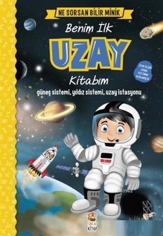 Benim İlk Uzay Kitabım - Ne Sorsan Bilir Minik; Güneş Sistemi, Yıldız 