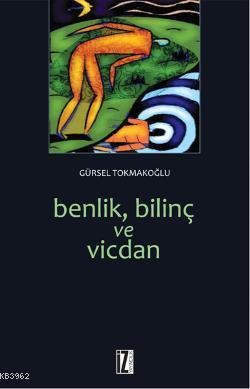 Benlik, Bilinç ve Vicdan | Gürsel Tokmakoğlu | İz Yayıncılık