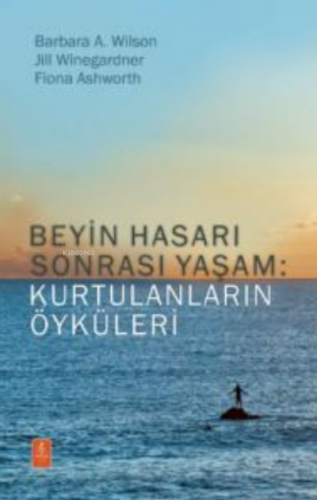 Beyin Hasarı Sonrası Yaşam: Kurtulanların Öyküleri | Barbara A. Wilson