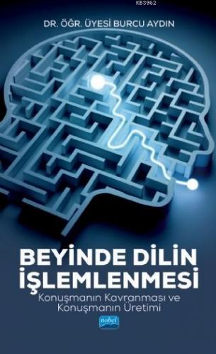 Beyinde Dilin İşlemlenmesi; Konuşmanın Kavranması ve Konuşmanın Üretim