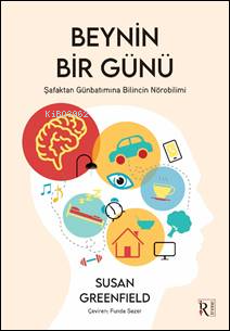 Beynin Bir Günü;Şafaktan Günbatımına Bilincin Nörobilimi | Susan Green