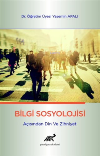 Bilgi Sosyolojisi Açısından Din ve Zihniyet | Yasemin Apalı | Paradigm