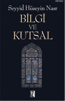 Bilgi ve Kutsal | Seyyid Hüseyin Nasr | İz Yayıncılık