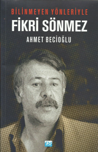 Bilinmeyen Yönleriyle Fikri Sönmez | Ahmet Becioğlu | Su Yayınevi