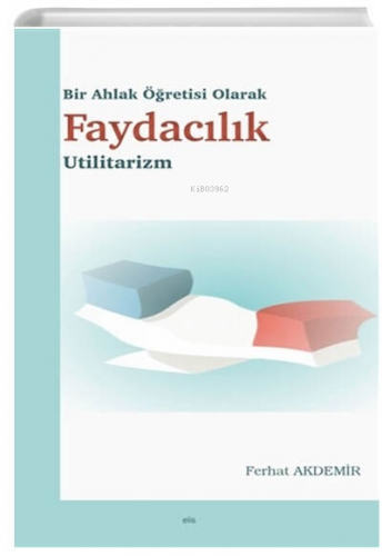 Bir Ahlak Öğretisi Olarak Faydacılık Utilitarizm | Ferhat Akdemir | El