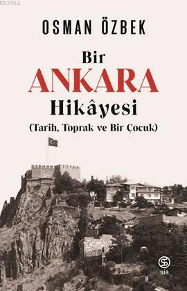 Bir Ankara Hikayesi; (Tarih, Toprak ve Bir Çocuk) | Osman Özbek | Sia 