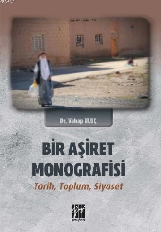 Bir Aşiret Monografisi Tarih, Toplum, Siyaset | Vahap Uluç | Gazi Kita