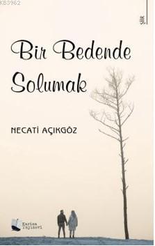 Bir Bedende Solumak | Necati Açıkgöz | Karina Kitap