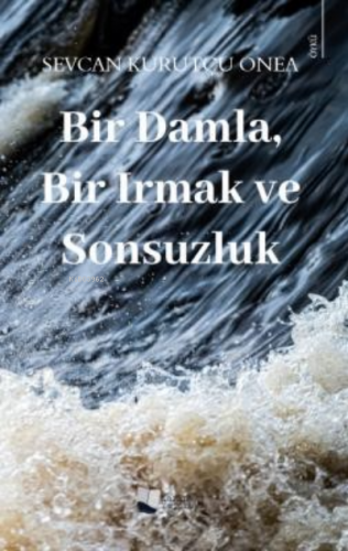 Bir Damla, Bir Irmak ve Sonsuzluk | Sevcan Kurutçu Onea | Karina Kitap