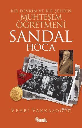 Bir Devrin ve Bir Şehrin Muhteşem Öğretmeni Sandal Hoca | Vehbi Vakkas