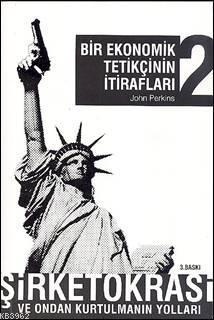 Bir Ekonomik Tetikçinin İtirafları 2; Şirketokrasi ve Ondan Kurtulmanı