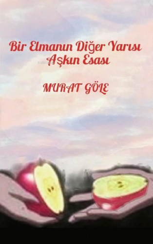 Bir Elmanın Diğer Yarısı Aşkın Esası | Murat Göle | Artshop Yayıncılık