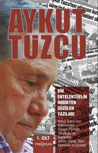 Bir Entelektüelin İmbikten Süzülen Yazıları 1. Cilt | Aykut Tuzcu | Ye