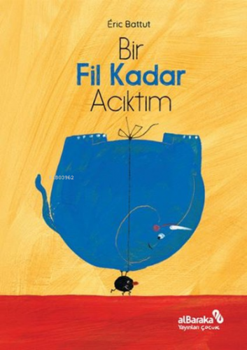 Bir Fil Kadar Acıktım | Eric Battut | Albaraka Yayınları