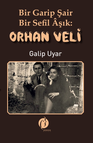 Bir Garip Şair Bir Sefil Âşık: Orhan Veli | Galip Uyar | Herdem Kitap