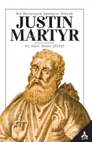 Bir Hıristiyan Apolojist Olarak Justın Martyr | Halit Ahmet Çiftçi | S