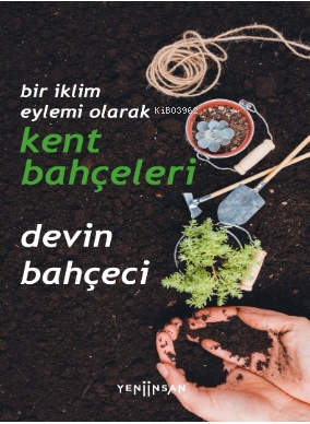 Bir İklim Eylemi Olarak Kent Bahçeleri | Devin Bahçeci | Yeni İnsan Ya