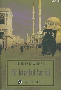 Bir İstanbul Var İdi | Burhan Arpad | Remzi Kitabevi