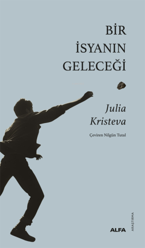 Bir İsyanın Geleceği | Julia Kristeva | Alfa Basım Yayım Dağıtım