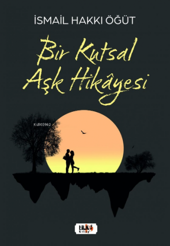 Bir Kutsal Aşk Hikâyesi | İsmail Hakkı Öğüt | Tilki Kitap