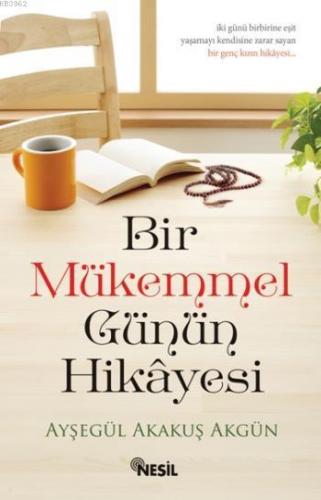 Bir Mükemmel Günün Hikayesi | Ayşegül Akakuş Akgün | Nesil Yayınları