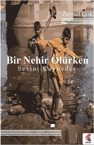 Bir Nehir Ölürken Sesini Kaybeder | Zeynel Çok | Klaros Yayınları