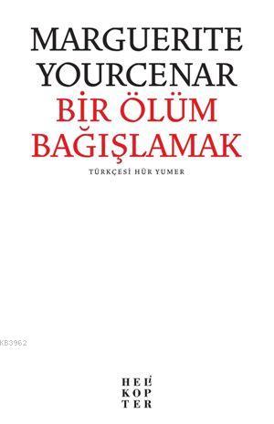 Bir Ölüm Bağışlamak | Marguerite Yourcenar | Helikopter Yayınları