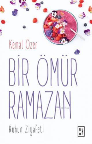 Bir Ömür Ramazan Ruhun Ziyafeti | Kemal Özer | Ketebe Yayınları