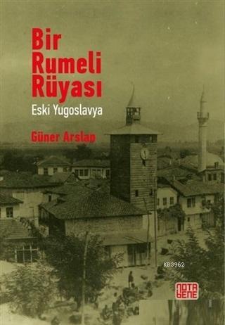 Bir Rumeli Rüyası - Eski Yugoslavya | Güner Arslan | Nota Bene Yayınla