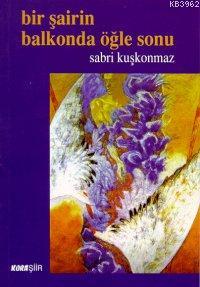 Bir Şairin Balkonunda Öğle Sonu | Sabri Kuşkonmaz | Kora Yayın