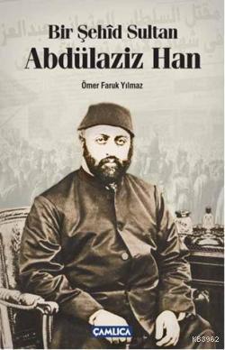 Bir Şehîd Sultan Abdülaziz Han | Ömer Faruk Yılmaz | Çamlıca Basım Yay