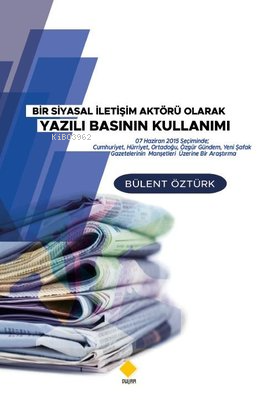 Bir Siyasal İletişim Aktörü Olarak Yazılı Basının Kullanımı | Bülent Ö